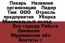 Пекарь › Название организации ­ Лидер Тим, ООО › Отрасль предприятия ­ Уборка › Минимальный оклад ­ 31 000 - Все города Работа » Вакансии   . Мурманская обл.,Апатиты г.